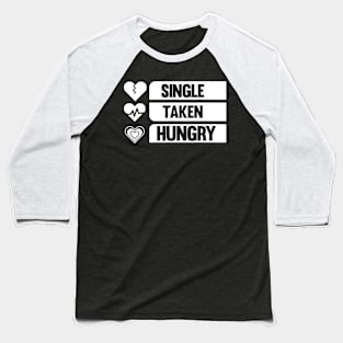 Single Taken Hungry Funny Valentine's Day Relationship Gifts Baseball T-Shirt